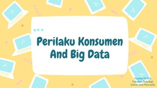 Yusnita Tri.R.D
Fakultas Piskologi
Universitas Pancasila
Perilaku Konsumen
And Big Data
 