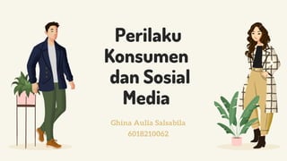 Perilaku
Konsumen
dan Sosial
Media
Ghina Aulia Salsabila
6018210062
 