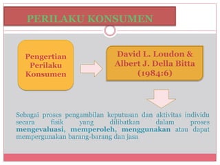 PERILAKU KONSUMEN


  Pengertian                  David L. Loudon &
   Perilaku                   Albert J. Della Bitta
  ...