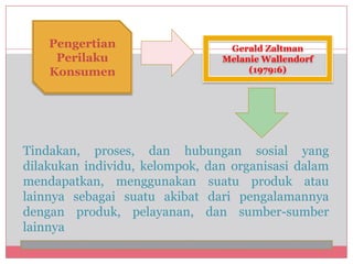 Pengertian                   Gerald Zaltman
     Perilaku                   Melanie Wallendorf
    Konsumen               ...