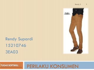 Rendy S   1




Rendy Supardi
15210746
3EA03


          PERILAKU KONSUMEN
 