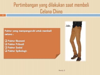 Pertimbangan yang dilakukan saat membeli
2
                  Celana Chino




                           Rendy S
 