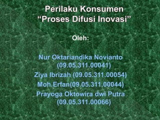 Oleh:

 Nur Oktariandika Novianto
        (09.05.311.00041)
Ziya Ibrizah (09.05.311.00054)
 Moh.Erfan(09.05.311.00044)
Prayoga Oktowira dwi Putra
        (09.05.311.00066)
 
