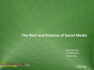 The Peril and Promise of Social Media


                         Sidra Berman
                         VP, Marketing
                         Clarabridge
 