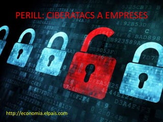 PERILL: CIBERATACS A EMPRESES




http://economia.elpais.com
 