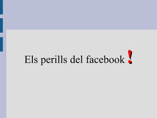 Els perills del facebook   ! 