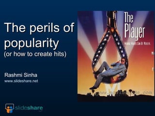 The perils of popularity  (or how to create hits) Rashmi Sinha www.slideshare.net 