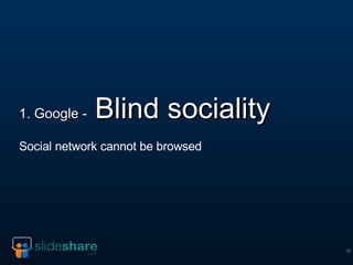 1. Google -  Blind sociality <ul><li>Social network cannot be browsed </li></ul>