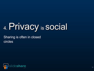 4.  Privacy   is  social <ul><li>Sharing is often in closed circles </li></ul>