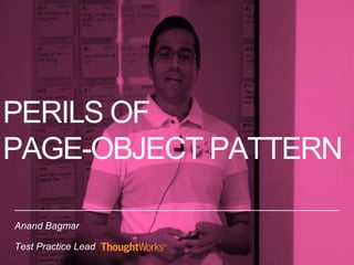 PERILS OF 
PAGE-OBJECT PATTERN 
Anand Bagmar 
Test Practice Lead 
1 
 