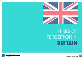 © Ipsos MORI 
Source: Ipsos Global @dvisor 
PERILS OF PERCEPTION 
29 
National 
PerceptionsPERILS OF 
PERCEPTION IN 
BRITAIN 
 