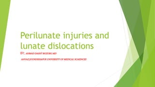 Perilunate injuries and
lunate dislocations
BY; AHMAD DASHT BOZORG MD
AHVAZ JOUNDISHAPUR UNIVERSITY OF MEDICAL SCAIENCES
 