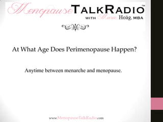 At What Age Does Perimenopause Happen?
Anytime between menarche and menopause.

 