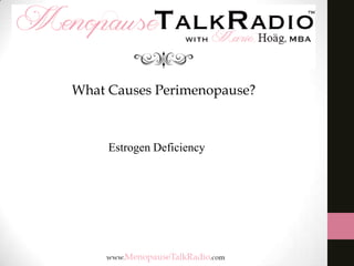 What Causes Perimenopause?

Estrogen Deficiency

 