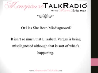 Or Has She Been Misdiagnosed?
It isn’t so much that Elizabeth Vargas is being
misdiagnosed although that is sort of what’s
happening.

 