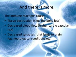 Autoimmune DiseaseWhy do some women have a smoother process than others?When the female hormone production starts to fluctuate the adrenal system is supposed to take over.The adrenal gland produces a hormone (androstenedione) that gets converted to estrogen in the fatty tissuesIf the adrenal system is strong, it compensates the loss of estrogen and the transition is smooth