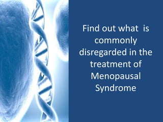 Find out what  is commonly disregarded in the treatment of Menopausal Syndrome 