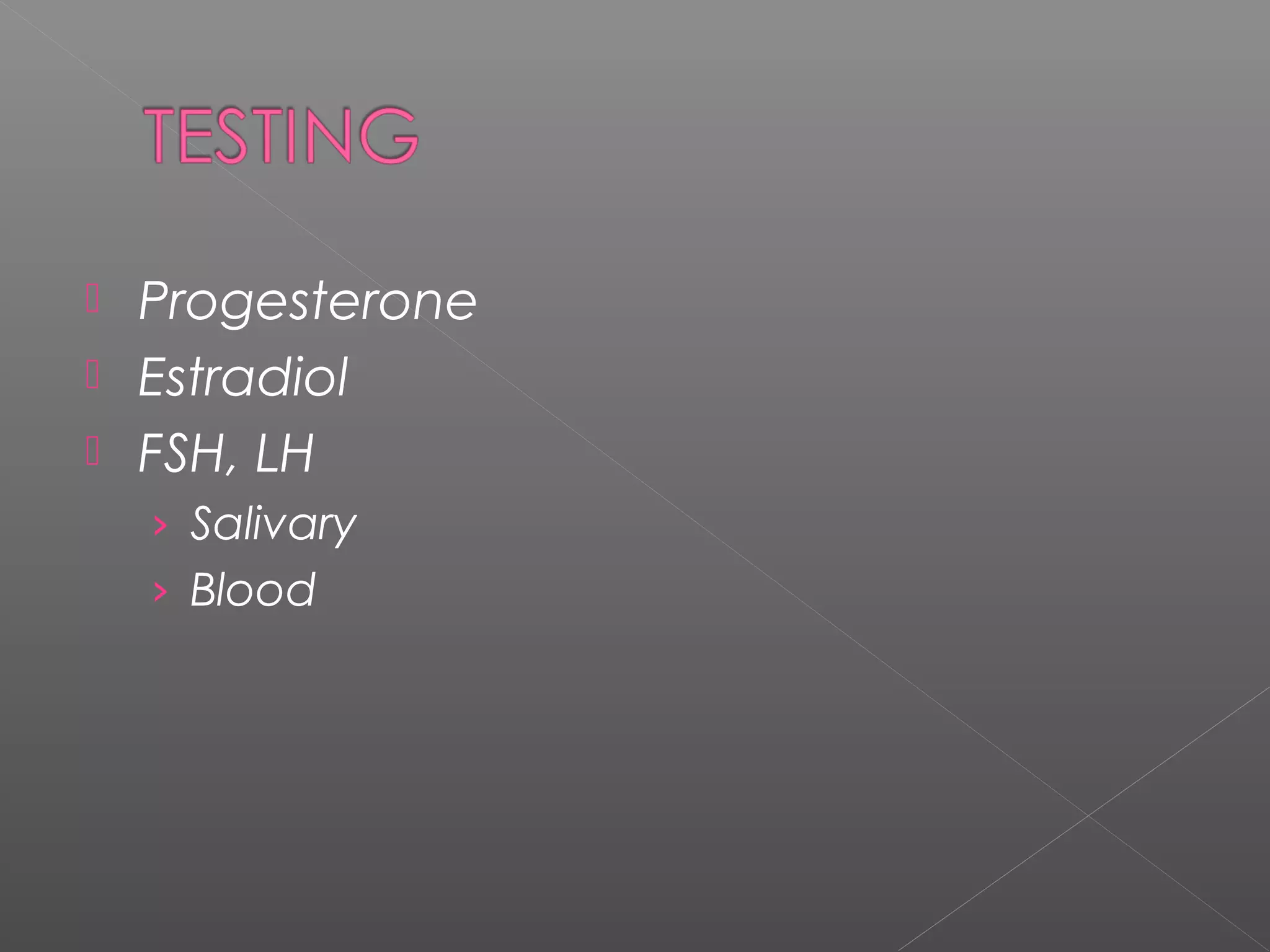  Progesterone
 Estradiol
 FSH, LH
› Salivary
› Blood
 