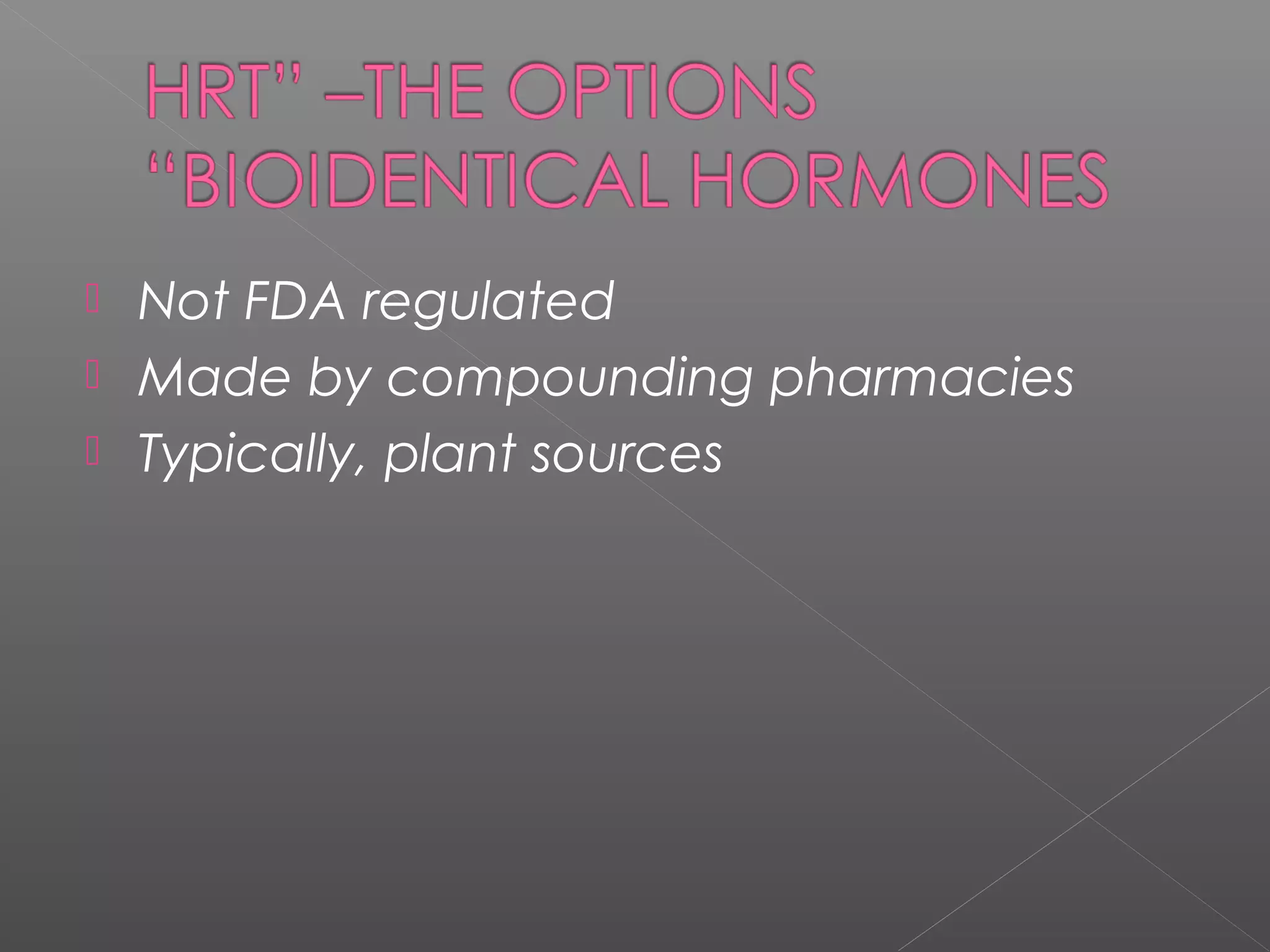  Not FDA regulated
 Made by compounding pharmacies
 Typically, plant sources
 