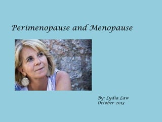 Perimenopause and Menopause

By: Lydia Law
October 2013

 