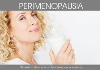 Sitio Web La Menopausia – http://queeslamenopausia.org
PERIMENOPAUSIA
 