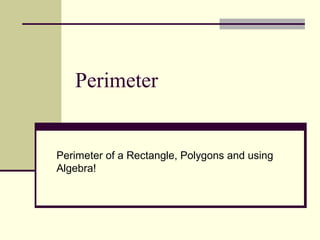 Perimeter
Perimeter of a Rectangle, Polygons and using
Algebra!
 