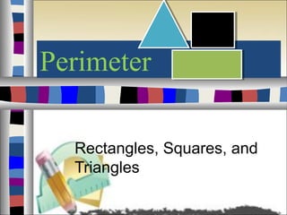 Perimeter
Rectangles, Squares, and
Triangles
 