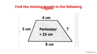 Find the missing length in the following
figure.
 