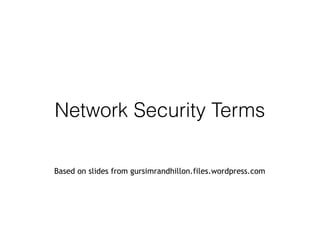 Network Security Terms
Based on slides from gursimrandhillon.files.wordpress.com
 