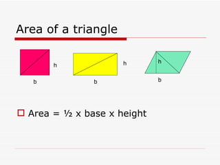 Area of a triangle Area = ½ x base x height b b h h h b 