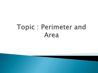  Perimeter:
The length of the boundary of a closed figure
is called the perimeter of the plane figure.
The units of perim...
