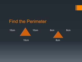 Find the Perimeter
10cm          10cm   8cm         8cm



       10cm                8cm
 