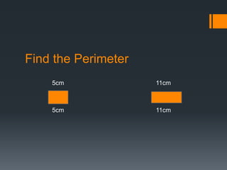 Find the Perimeter
    5cm              11cm



    5cm              11cm
 