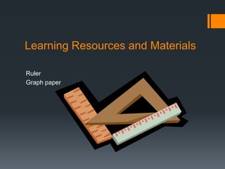 Learning Resources and Materials

Ruler
Graph paper
 