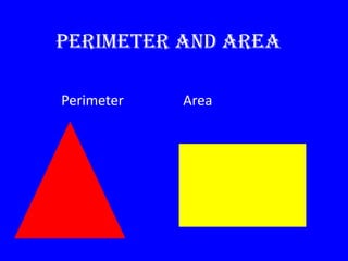 Perimeter and Area

Perimeter   Area
 