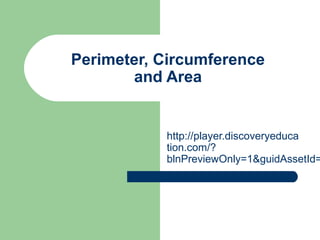 Perimeter, Circumference
and Area
http://player.discoveryeduca
tion.com/?
blnPreviewOnly=1&guidAssetId=
 