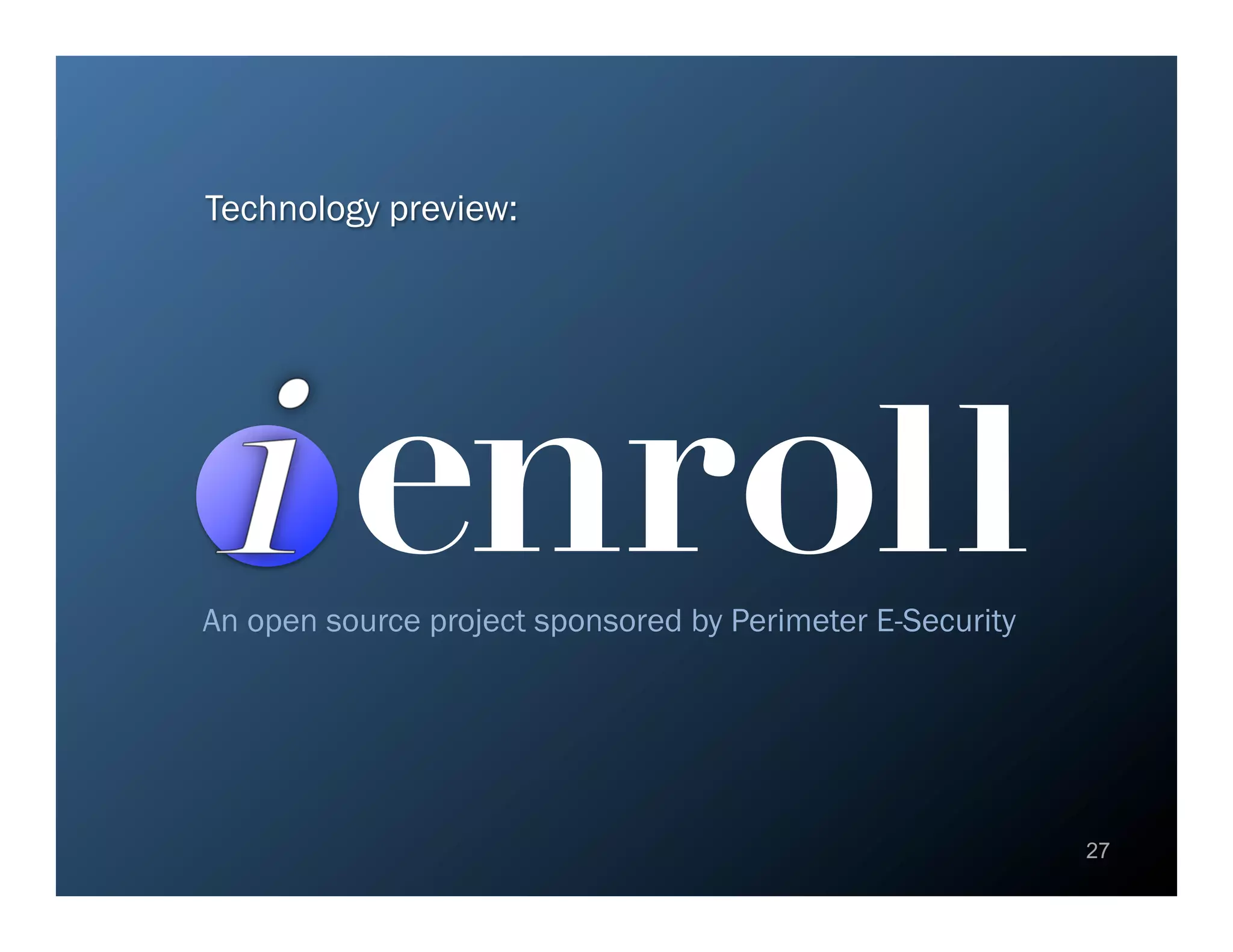 Technology preview:




          e!n!r! o!
An open source project sponsored by Perimeter E-Security




                                                           27
 