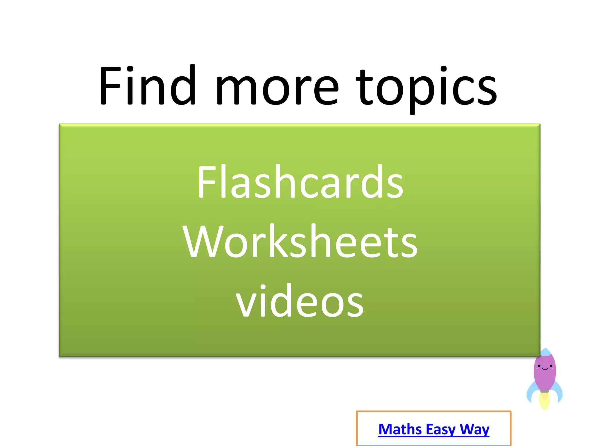 Maths Easy Way
Find more topics
Flashcards
Worksheets
videos
 