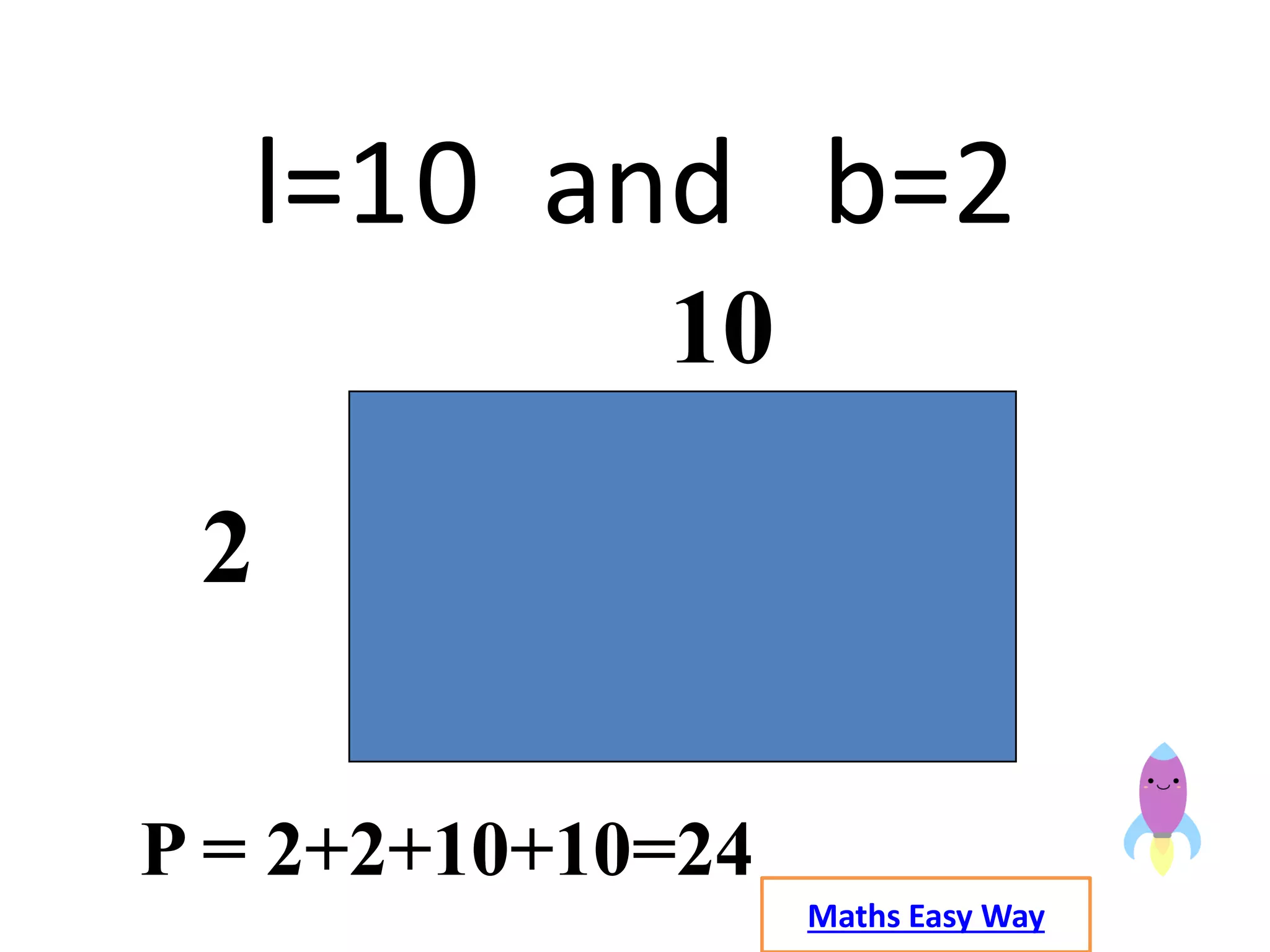 Maths Easy Way
l=10 and b=2
2
10
P = 2+2+10+10=24
 