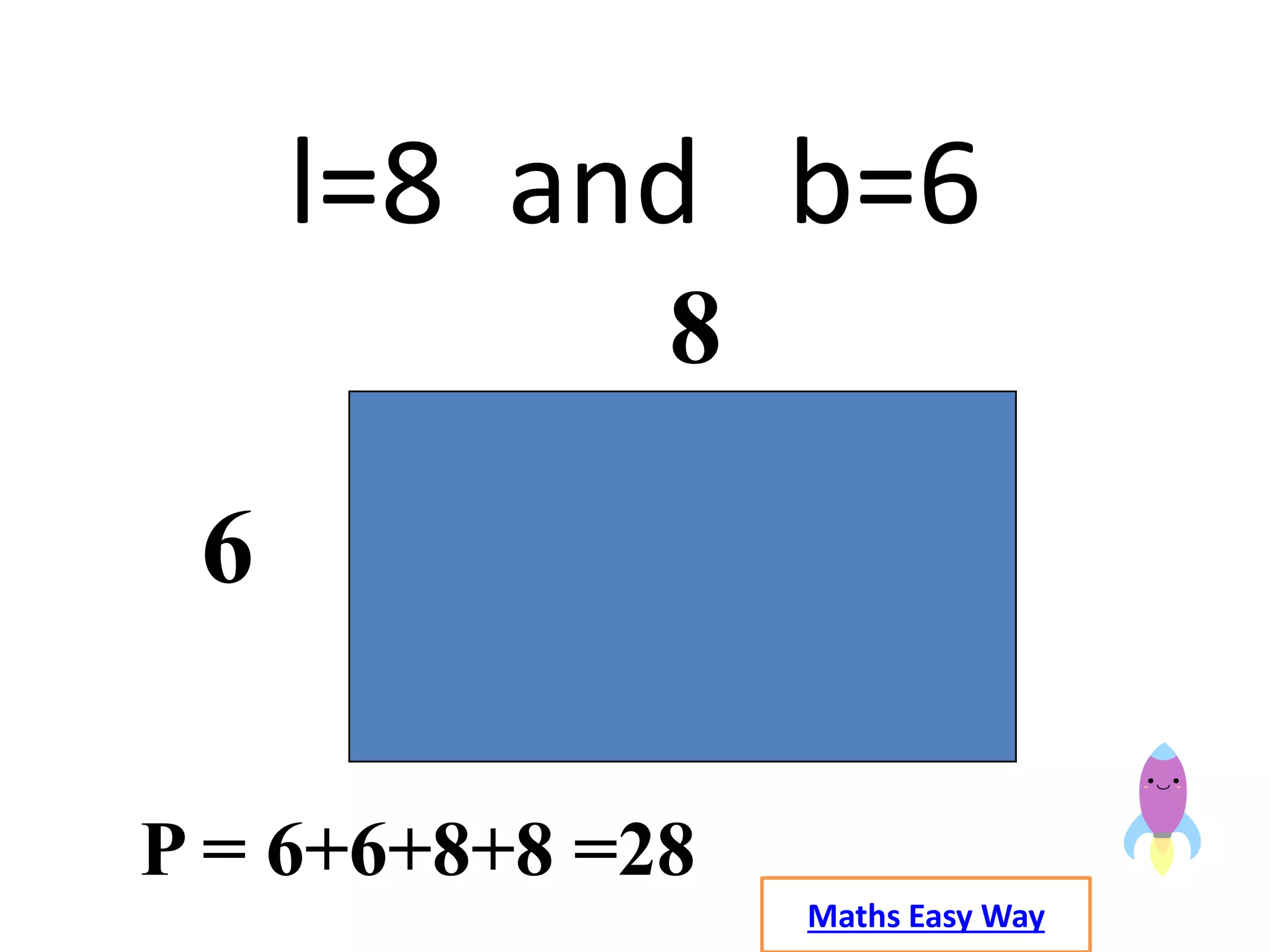 Maths Easy Way
l=8 and b=6
6
8
P = 6+6+8+8 =28
 