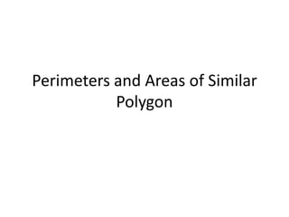 Perimeters and Areas of Similar
Polygon

 