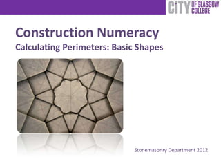 Construction Numeracy
Calculating Perimeters: Basic Shapes




                            Stonemasonry Department 2012
 