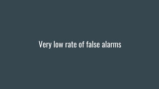 Very low rate of false alarms
 
