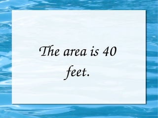 The area is 40 feet.