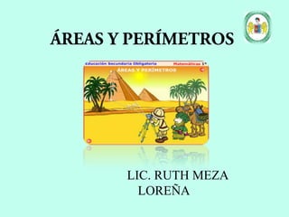 ÁREAS Y PERÍMETROS
LIC. RUTH MEZA
LOREÑA
 