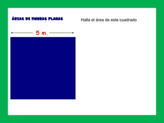 ÁREAS DE FIGURAS PLANAS Halla el área de este cuadrado
 