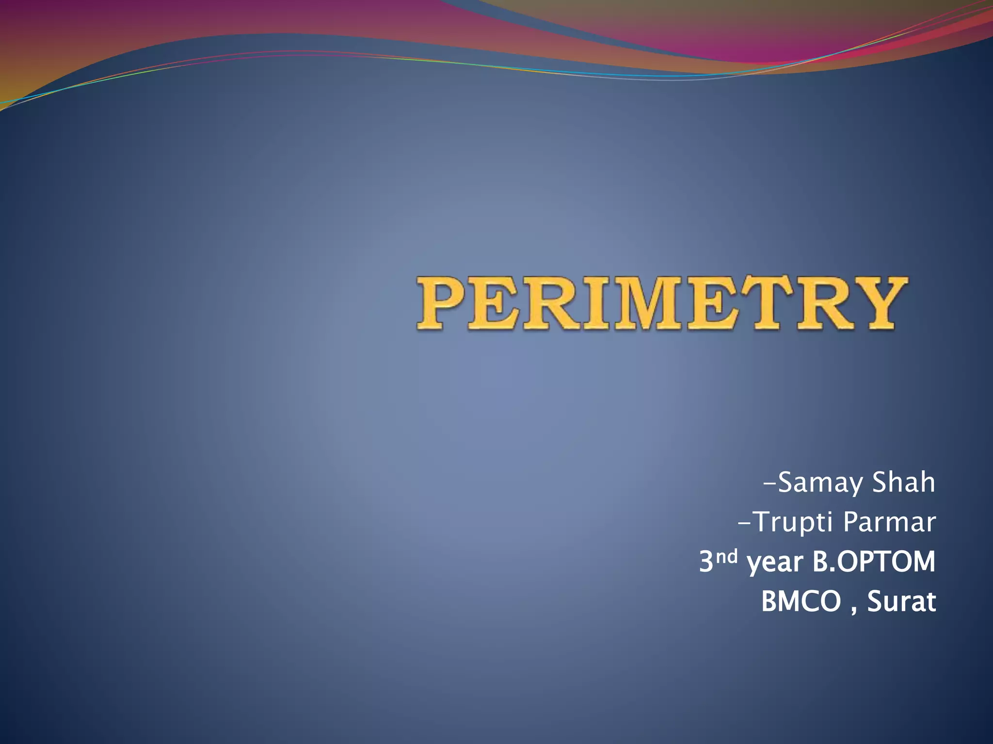 -Samay Shah
-Trupti Parmar
3nd year B.OPTOM
BMCO , Surat
 