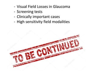 - Visual Field Losses in Glaucoma
- Screening tests
- Clinically important cases
- High sensitivity field modalities
 