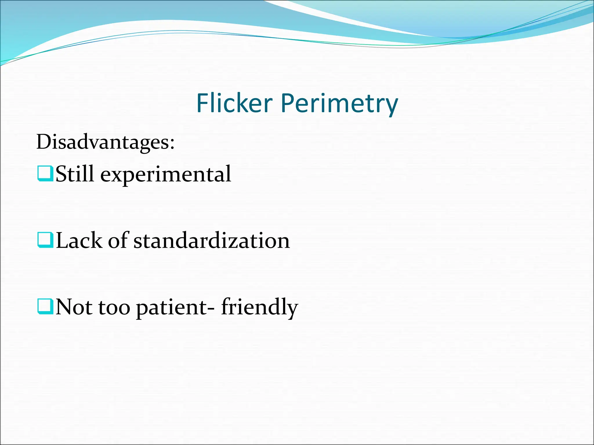 Flicker Perimetry
Disadvantages:
Still experimental
Lack of standardization
Not too patient- friendly
 