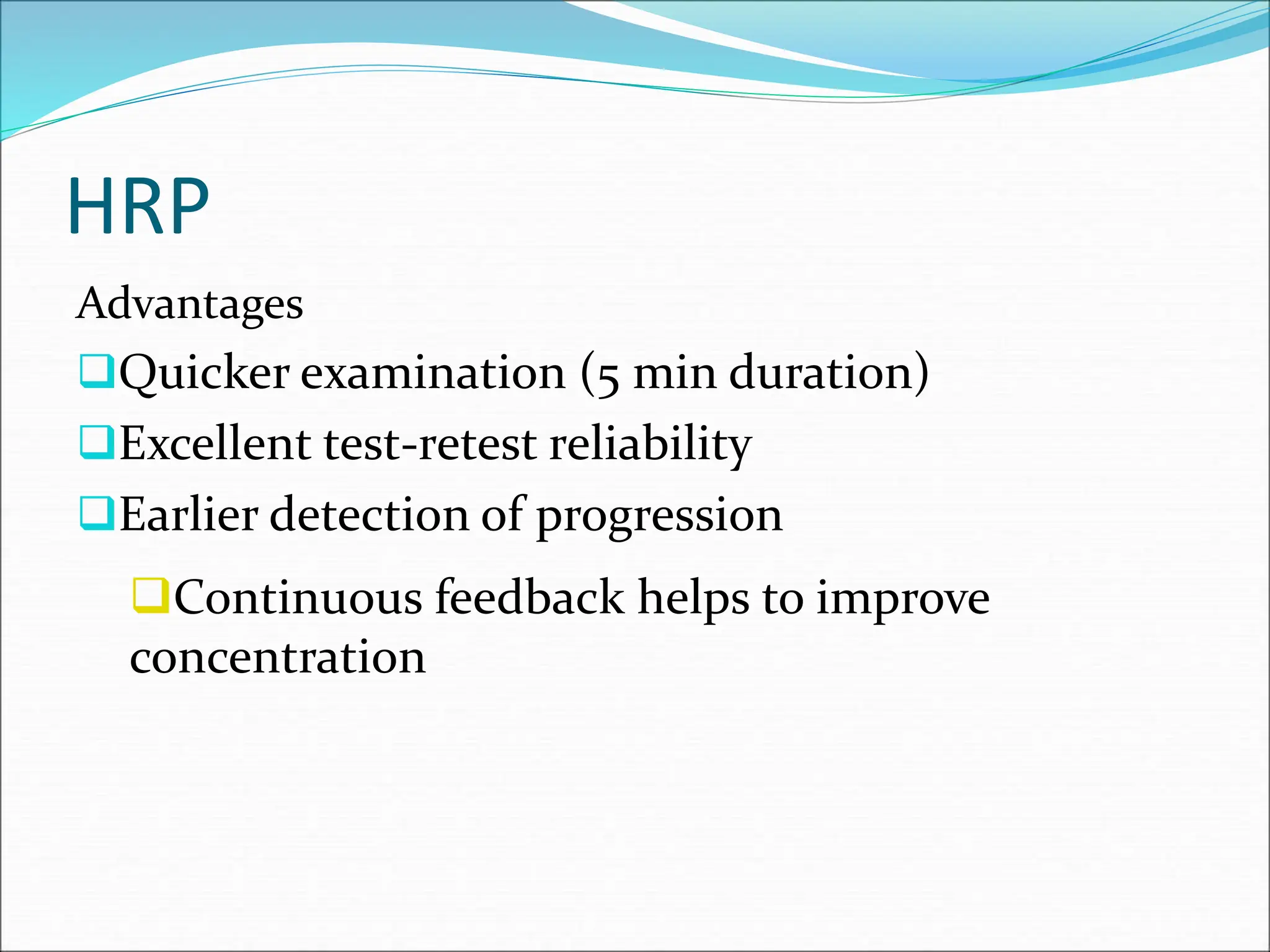 HRP
Advantages
Quicker examination (5 min duration)
Excellent test-retest reliability
Earlier detection of progression
Continuous feedback helps to improve
concentration
 
